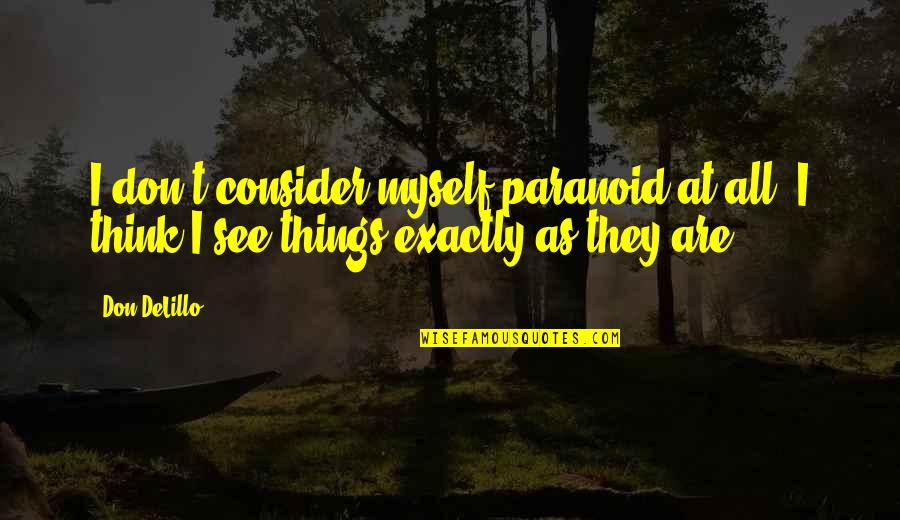 Loneliness And Hurt Quotes By Don DeLillo: I don't consider myself paranoid at all. I