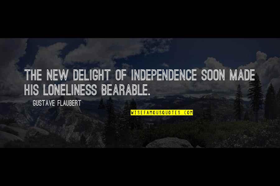 Loneliness And Independence Quotes By Gustave Flaubert: The new delight of independence soon made his