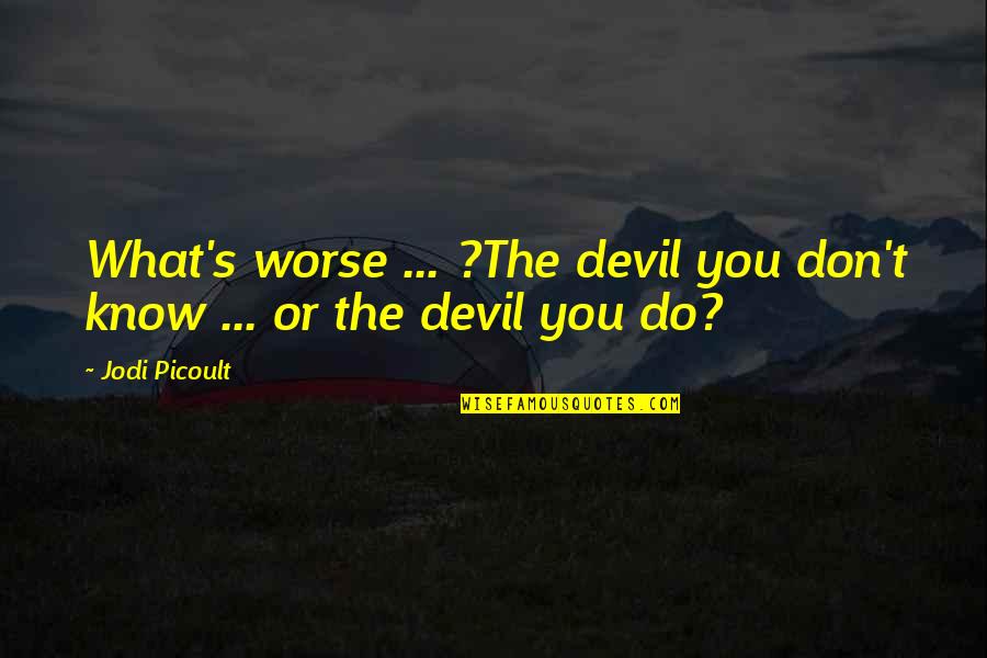 Loneliness And Independence Quotes By Jodi Picoult: What's worse ... ?The devil you don't know