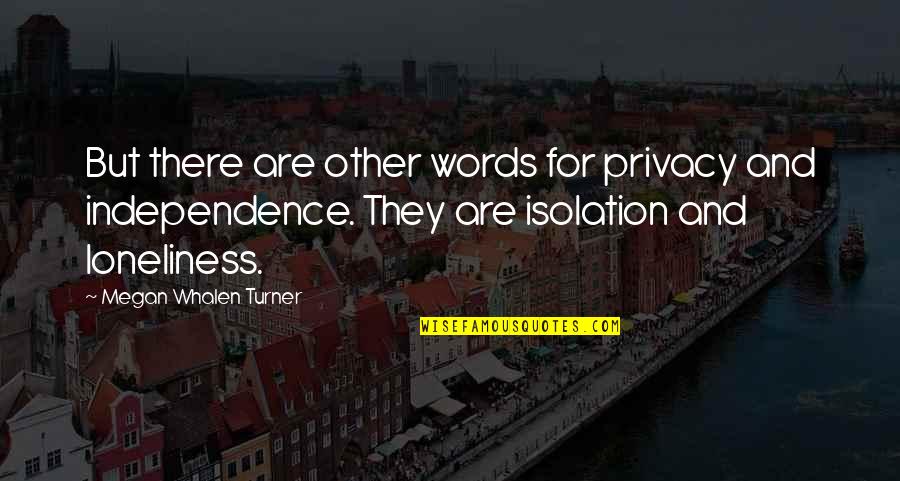 Loneliness And Independence Quotes By Megan Whalen Turner: But there are other words for privacy and