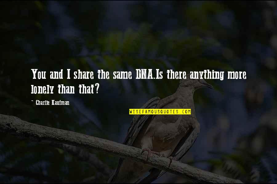 Loneliness And Isolation Quotes By Charlie Kaufman: You and I share the same DNA.Is there