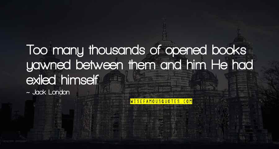 Loneliness And Isolation Quotes By Jack London: Too many thousands of opened books yawned between