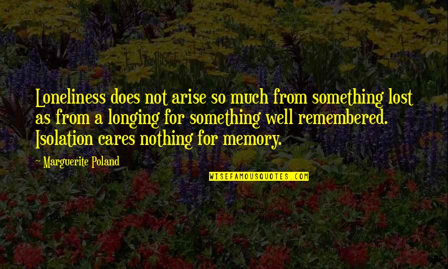 Loneliness And Isolation Quotes By Marguerite Poland: Loneliness does not arise so much from something