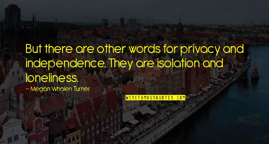Loneliness And Isolation Quotes By Megan Whalen Turner: But there are other words for privacy and