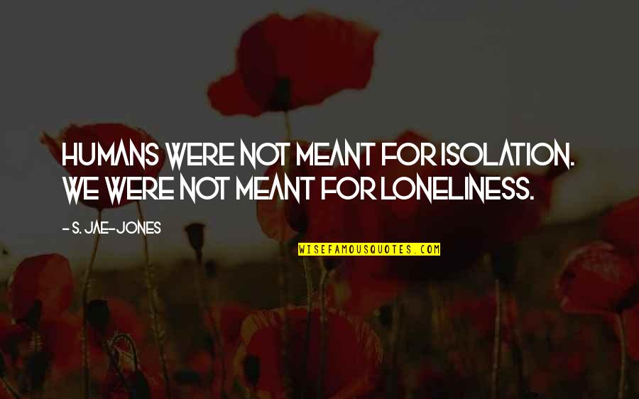 Loneliness And Isolation Quotes By S. Jae-Jones: Humans were not meant for isolation. WE were
