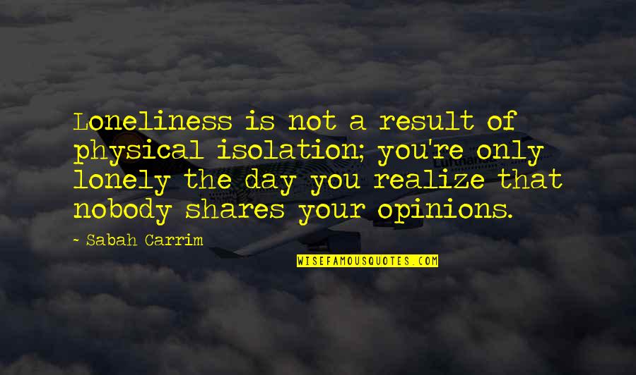 Loneliness And Isolation Quotes By Sabah Carrim: Loneliness is not a result of physical isolation;