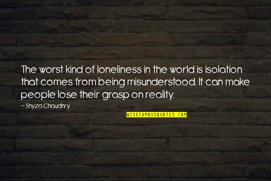 Loneliness And Isolation Quotes By Shyza Chaudhry: The worst kind of loneliness in the world