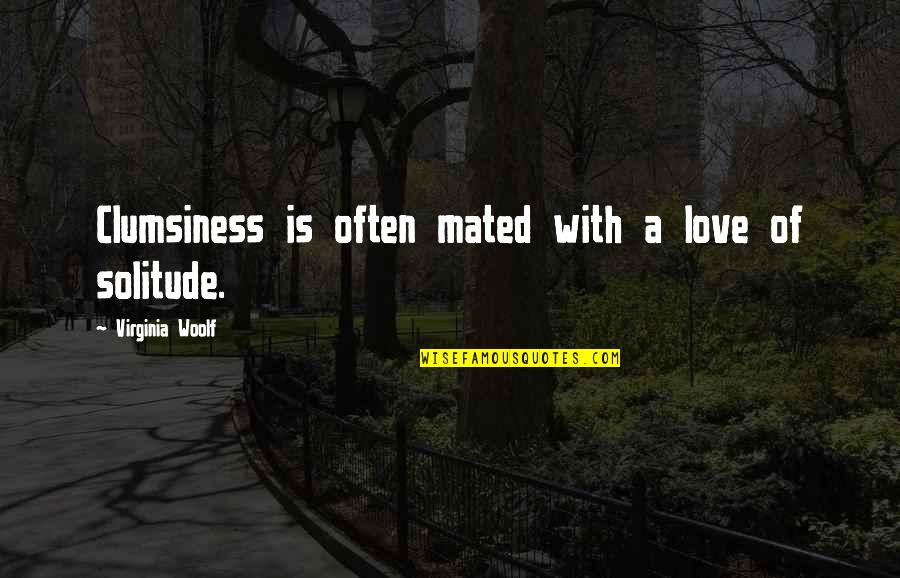 Loneliness And Isolation Quotes By Virginia Woolf: Clumsiness is often mated with a love of