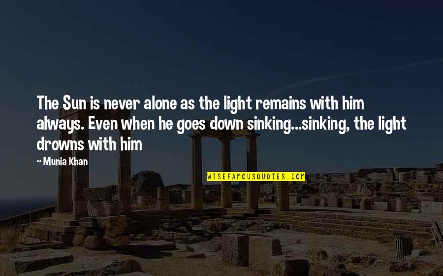 Loneliness And Nature Quotes By Munia Khan: The Sun is never alone as the light