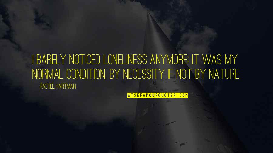 Loneliness And Nature Quotes By Rachel Hartman: I barely noticed loneliness anymore; it was my