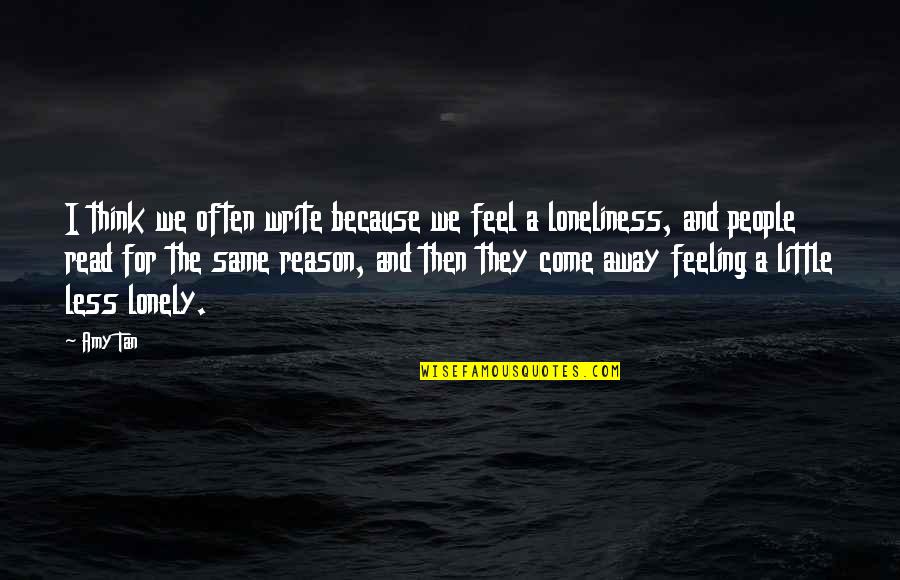 Loneliness And Quotes By Amy Tan: I think we often write because we feel Loneliness And Quotes By Amy Tan: I think we often write because we feel