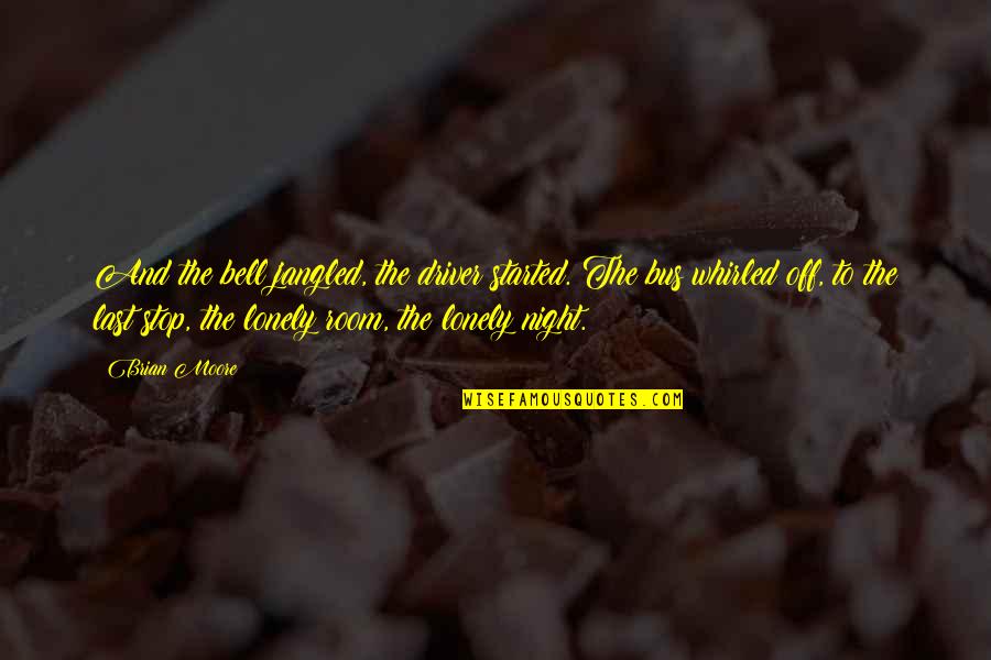 Loneliness And Quotes By Brian Moore: And the bell jangled, the driver started. The Loneliness And Quotes By Brian Moore: And the bell jangled, the driver started. The