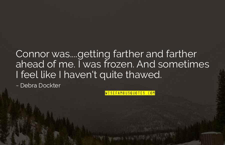 Loneliness And Quotes By Debra Dockter: Connor was....getting farther and farther ahead of me. Loneliness And Quotes By Debra Dockter: Connor was....getting farther and farther ahead of me.