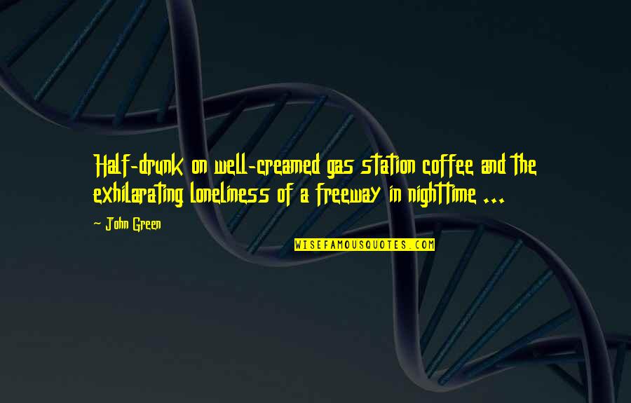 Loneliness And Quotes By John Green: Half-drunk on well-creamed gas station coffee and the Loneliness And Quotes By John Green: Half-drunk on well-creamed gas station coffee and the