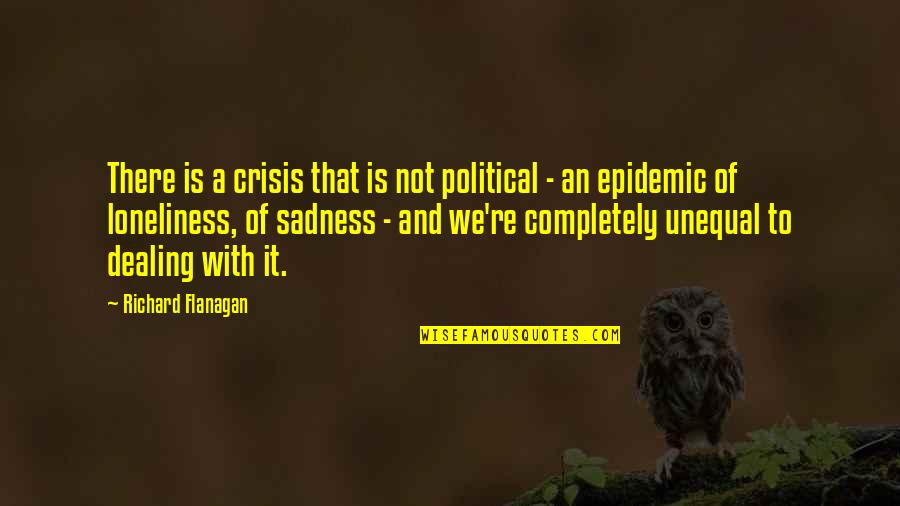 Loneliness And Quotes By Richard Flanagan: There is a crisis that is not political Loneliness And Quotes By Richard Flanagan: There is a crisis that is not political
