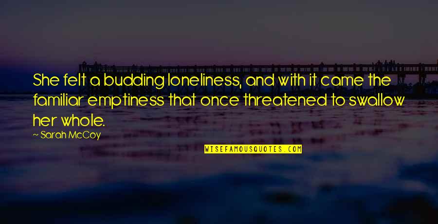 Loneliness And Quotes By Sarah McCoy: She felt a budding loneliness, and with it Loneliness And Quotes By Sarah McCoy: She felt a budding loneliness, and with it