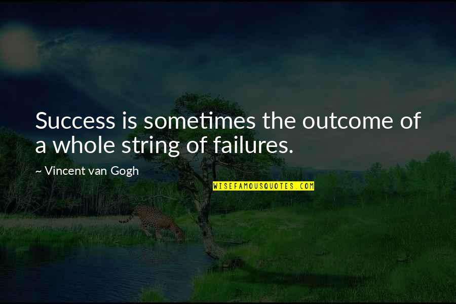 Loneliness And Rejection Quotes By Vincent Van Gogh: Success is sometimes the outcome of a whole