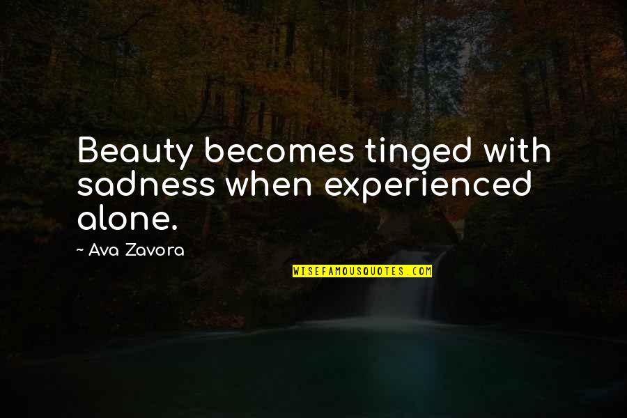 Loneliness And Sadness Quotes By Ava Zavora: Beauty becomes tinged with sadness when experienced alone.