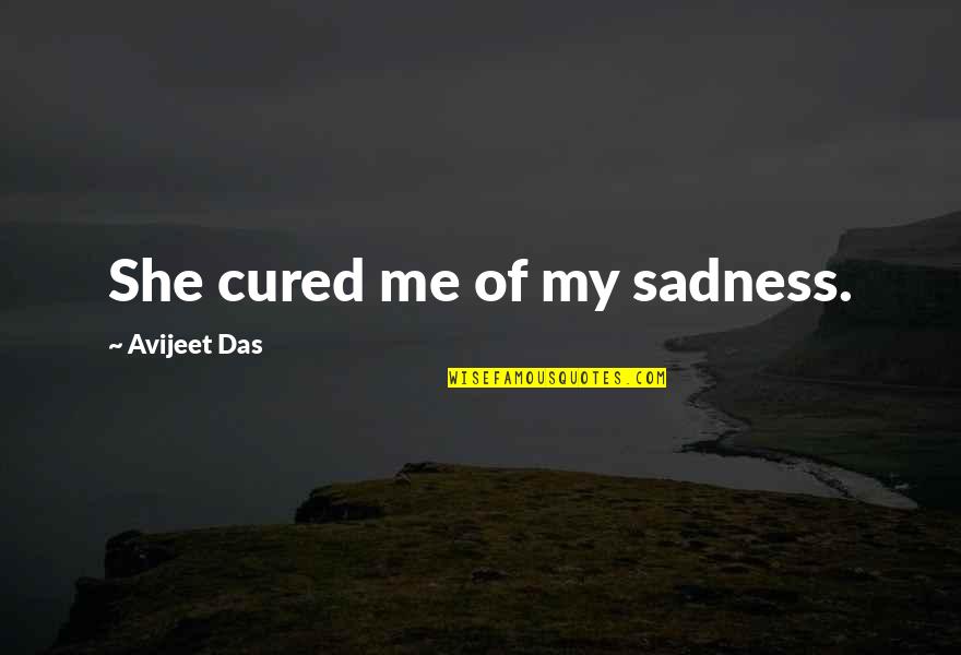 Loneliness And Sadness Quotes By Avijeet Das: She cured me of my sadness.