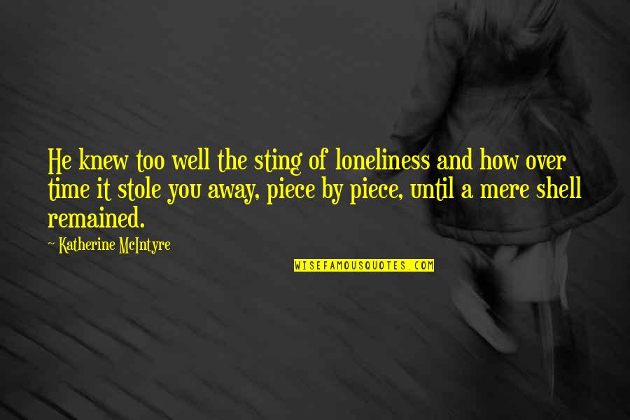 Loneliness And Sadness Quotes By Katherine McIntyre: He knew too well the sting of loneliness
