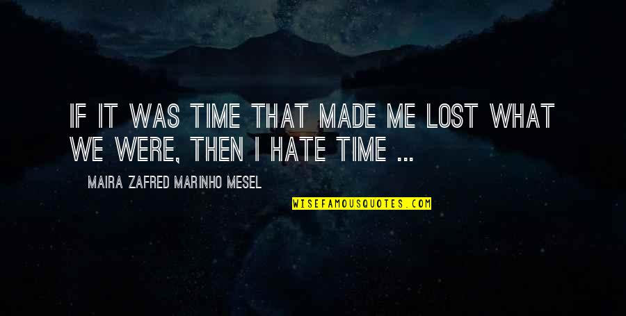 Loneliness And Sadness Quotes By Maira Zafred Marinho Mesel: If it was time that made me lost