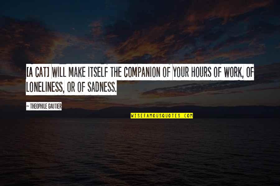 Loneliness And Sadness Quotes By Theophile Gautier: [A cat] will make itself the companion of