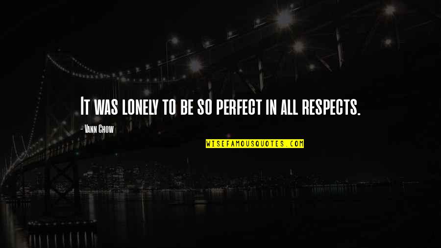 Loneliness And Sadness Quotes By Vann Chow: It was lonely to be so perfect in