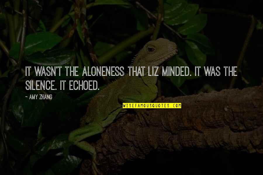 Loneliness And Silence Quotes By Amy Zhang: It wasn't the aloneness that Liz minded. It