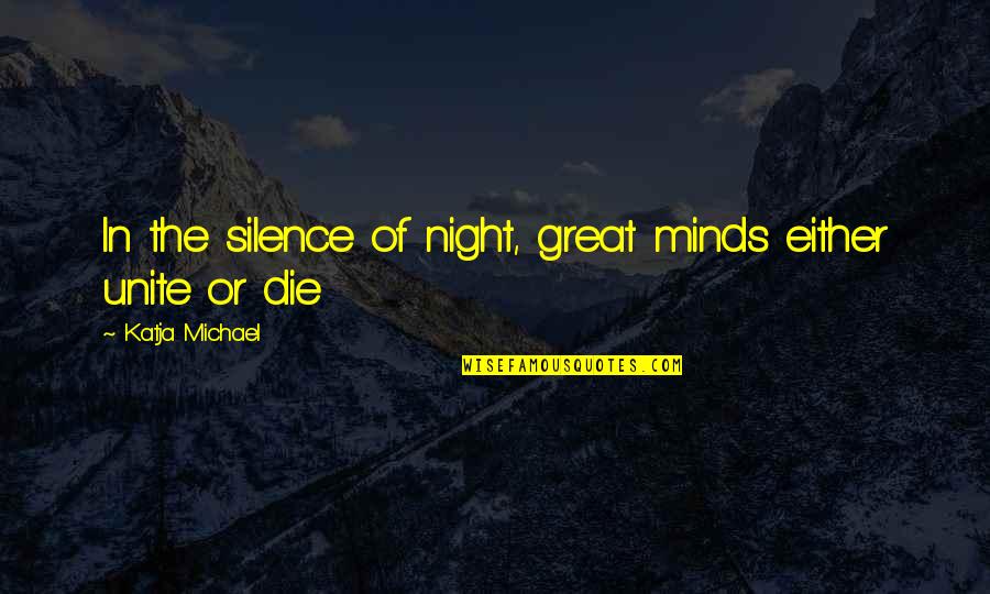 Loneliness And Silence Quotes By Katja Michael: In the silence of night, great minds either Loneliness And Silence Quotes By Katja Michael: In the silence of night, great minds either
