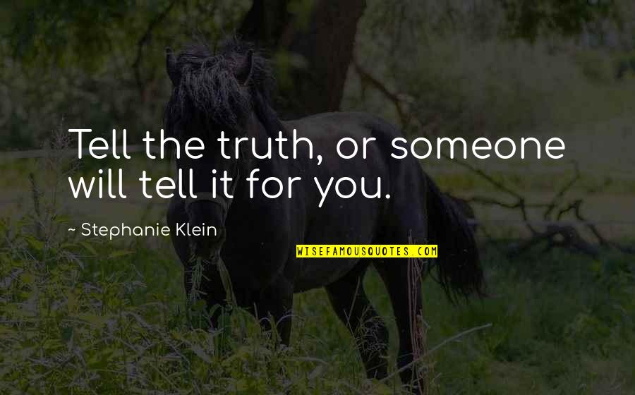 Loneliness And Silence Quotes By Stephanie Klein: Tell the truth, or someone will tell it Loneliness And Silence Quotes By Stephanie Klein: Tell the truth, or someone will tell it