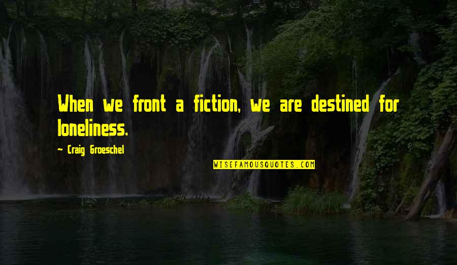 Loneliness At Its Best Quotes By Craig Groeschel: When we front a fiction, we are destined