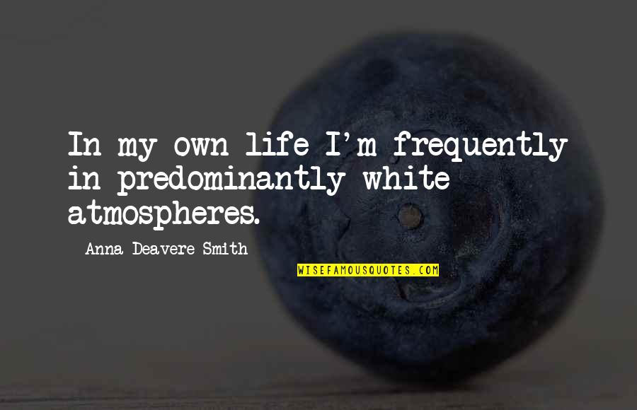 Loneliness Being Good Quotes By Anna Deavere Smith: In my own life I'm frequently in predominantly