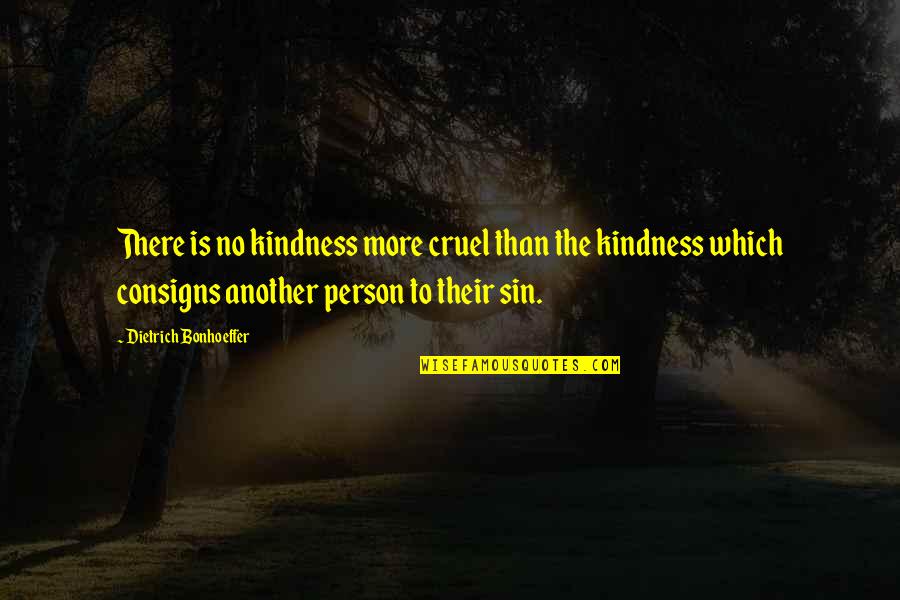 Loneliness Being Good Quotes By Dietrich Bonhoeffer: There is no kindness more cruel than the