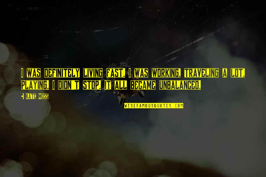 Loneliness Being Good Quotes By Kate Moss: I was definitely living fast. I was working,