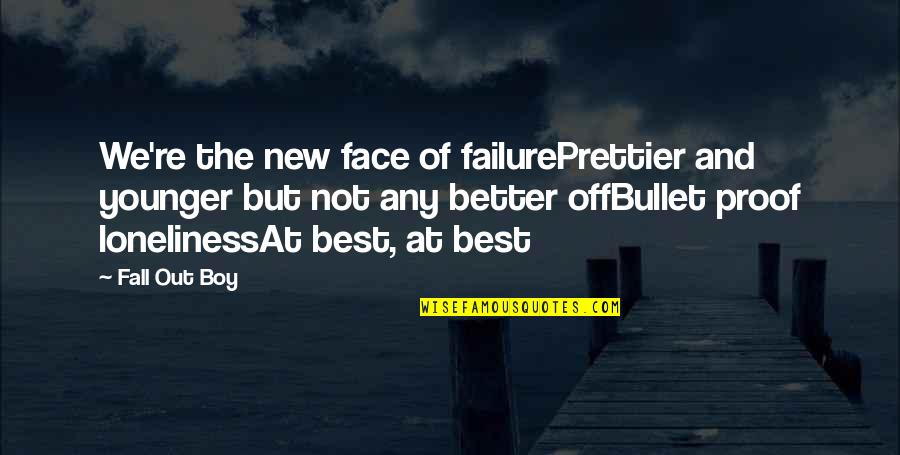 Loneliness Best Quotes By Fall Out Boy: We're the new face of failurePrettier and younger Loneliness Best Quotes By Fall Out Boy: We're the new face of failurePrettier and younger
