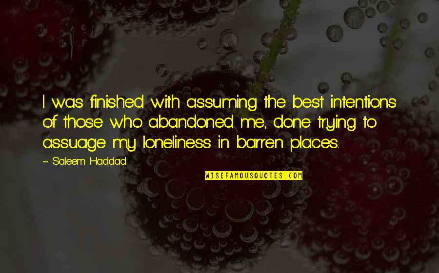 Loneliness Best Quotes By Saleem Haddad: I was finished with assuming the best intentions Loneliness Best Quotes By Saleem Haddad: I was finished with assuming the best intentions