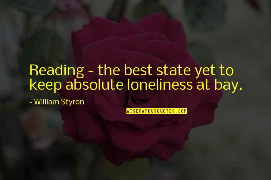 Loneliness Best Quotes By William Styron: Reading - the best state yet to keep Loneliness Best Quotes By William Styron: Reading - the best state yet to keep