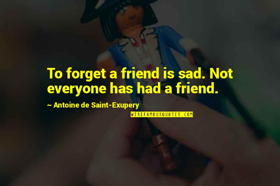 Loneliness Friend Quotes By Antoine De Saint-Exupery: To forget a friend is sad. Not everyone