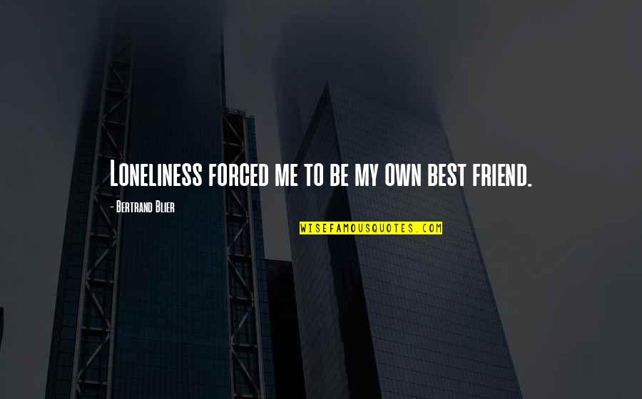 Loneliness Friend Quotes By Bertrand Blier: Loneliness forced me to be my own best