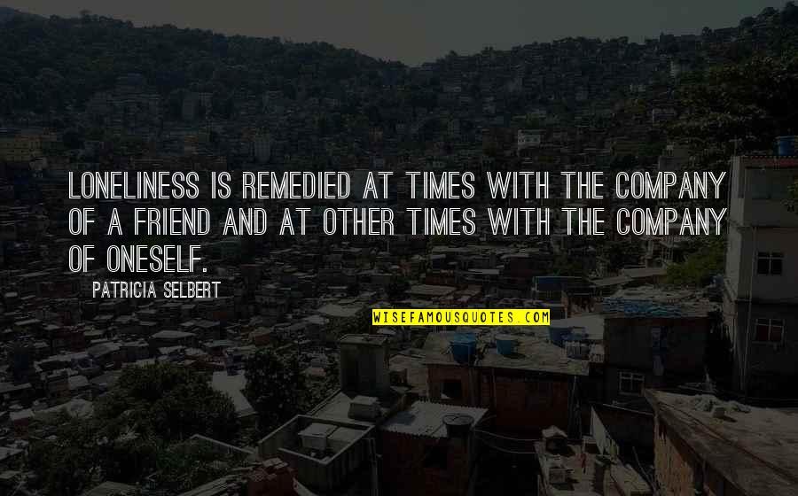 Loneliness Friend Quotes By Patricia Selbert: Loneliness is remedied at times with the company