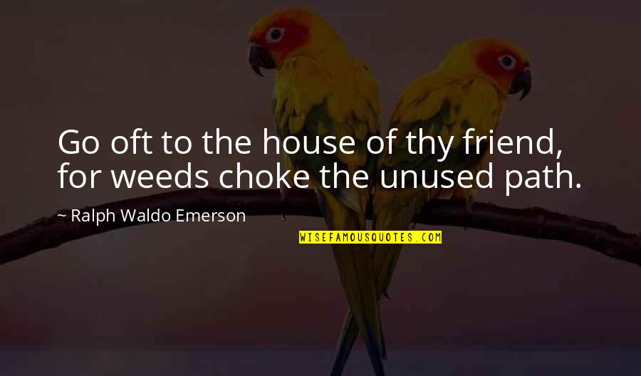 Loneliness Friend Quotes By Ralph Waldo Emerson: Go oft to the house of thy friend,