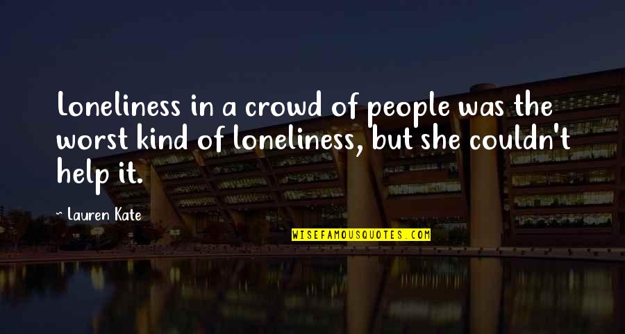 Loneliness In A Crowd Quotes By Lauren Kate: Loneliness in a crowd of people was the