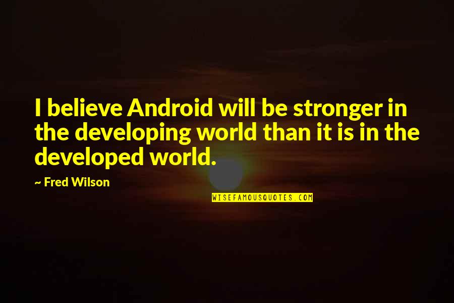 Loneliness In A Streetcar Named Desire Quotes By Fred Wilson: I believe Android will be stronger in the