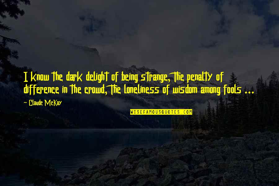 Loneliness In Crowd Quotes By Claude McKay: I know the dark delight of being strange,