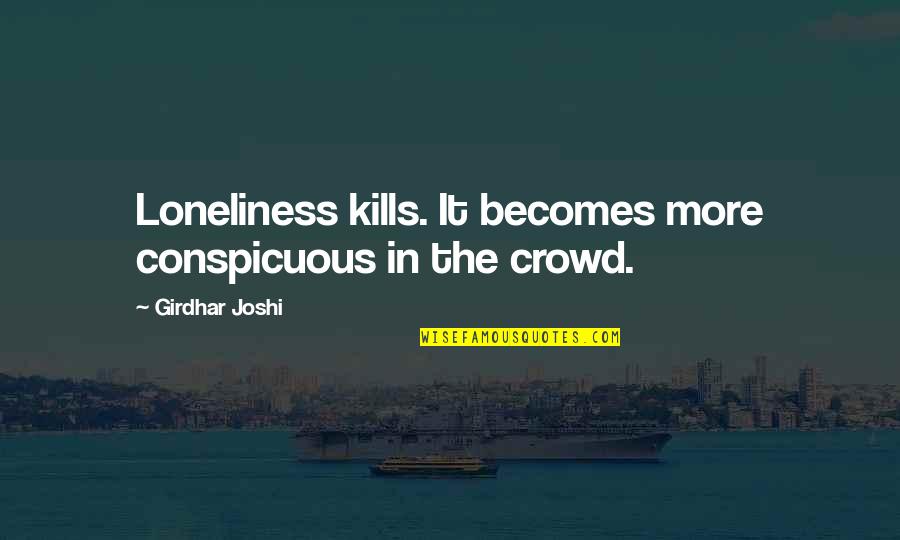 Loneliness In Crowd Quotes By Girdhar Joshi: Loneliness kills. It becomes more conspicuous in the