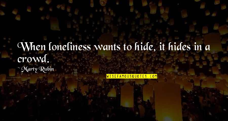 Loneliness In Crowd Quotes By Marty Rubin: When loneliness wants to hide, it hides in