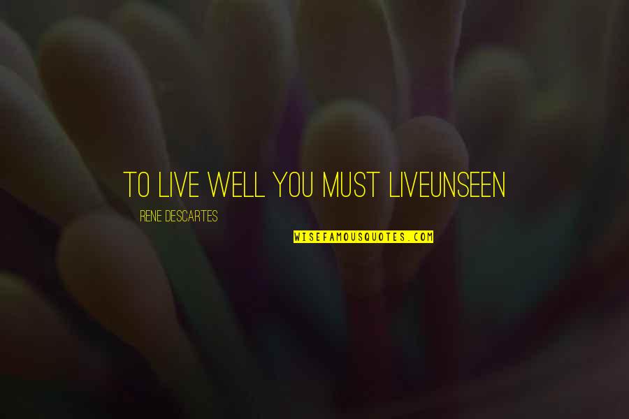 Loneliness In Crowd Quotes By Rene Descartes: to live well you must liveunseen