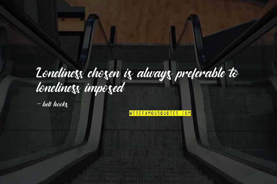 Loneliness In Friendship Quotes By Bell Hooks: Loneliness chosen is always preferable to loneliness imposed