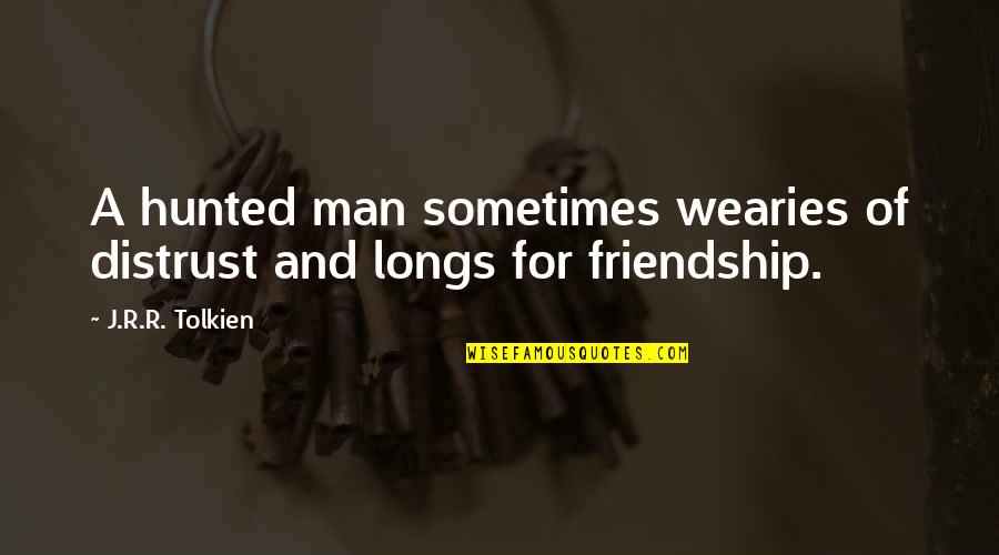 Loneliness In Friendship Quotes By J.R.R. Tolkien: A hunted man sometimes wearies of distrust and