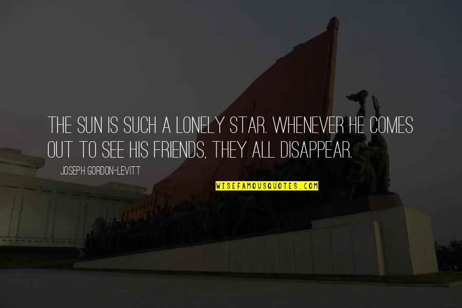Loneliness In Friendship Quotes By Joseph Gordon-Levitt: The Sun is such a lonely star. Whenever